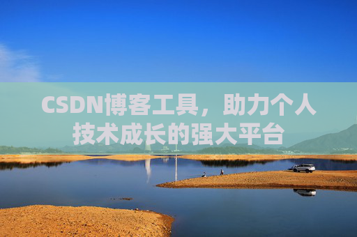 CSDN博客工具,助力个人技术成长的强大平台